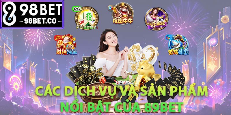 Các dịch vụ và sản phẩm nổi bật của 89Bet