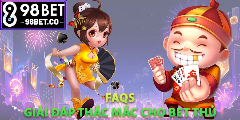 FAQs – Giải đáp thắc mắc cho bet thủ về một số câu hỏi thường gặp 98bet