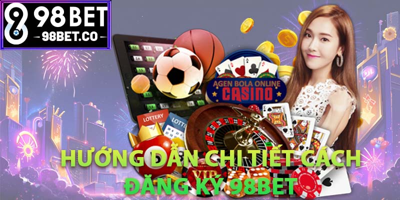 Hướng dẫn chi tiết cách đăng ký 98Bet